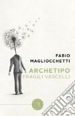 Archetipo. Fragili Vascelli libro