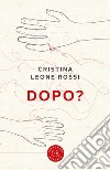 Dopo? libro di Leone Rossi Cristina