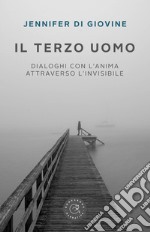 Il terzo uomo. Dialoghi con l'anima attraverso l'invisibile