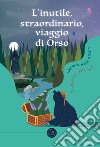 L'inutile, straordinario, viaggio di Orso libro