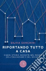 Riportando tutto a casa. Viaggi, storie, incontri nel mondo dell'educazione e del sociale libro