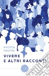 Vivere e altri racconti libro