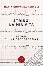 Stringi la mia vita. Storia di una crocerossina libro