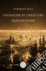 Cronache di creature fantastiche libro