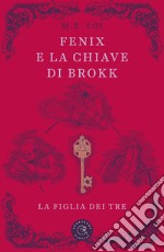 Fenix e la chiave di Brokk. La figlia dei tre. Ediz. illustrata libro