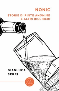 Nonic. Storie di pinte anonime e altri bicchieri libro
