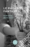 Le ragazze fantasma libro di Benenati Virginia