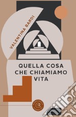 Quella cosa che chiamiamo vita