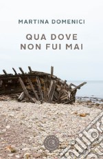 Qua dove non fui mai