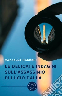 Le delicate indagini sull'assassinio di Lucio Dalla libro