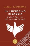 Un lucherino in gabbia. Padre Collini nella Cina di Mao libro