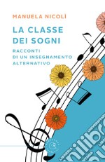 La classe dei sogni. Racconti di un insegnamento alternativo libro