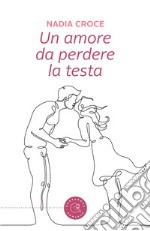 Un amore da perdere la testa libro