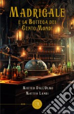 Madrigale e la bottega dei Cento Mondi libro