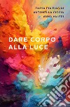 Dare corpo alla luce libro