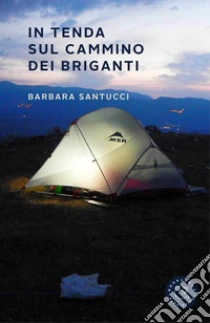 In tenda sul cammino dei briganti. Il diario di Simone e Barbara