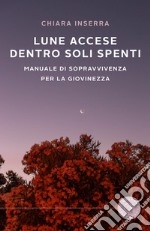 Lune accese dentro soli spenti. Manuale di sopravvivenza per la giovinezza