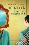 Identità. Enigma e significato libro di Del Conte Claudio