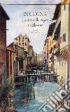 Bologna. La città delle acque e della seta. Nuova ediz. libro