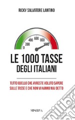 Le 1000 tasse degli italiani. Tutto quello che avreste voluto sapere sulle tasse e che non vi hanno mai detto. Nuova ediz. libro