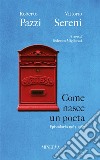 Come nasce un poeta. Epistolario fra Vittorio Sereni e Roberto Pazzi negli anni della contestazione (1965-1982). Nuova ediz. libro