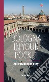 Bologna in your pocket. Agile guide to the city. Nuova ediz. libro