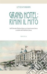 Grand Hotel: Rimini il mito. Dall'Ostenda d'Italia ad Amarcord, da astronave bianca a simbolo dell'hôtellerie futura