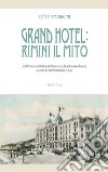 Grand Hotel: Rimini il mito. Dall'Ostenda d'Italia ad Amarcord, da astronave bianca a simbolo dell'hôtellerie futura libro