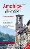 Amatrice. Dolce amara terra mia. Ediz. ampliata libro