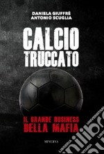 Calcio truccato. Il grande business della mafia libro