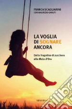 La voglia di sognare ancora. Dalla fragolina di zucchero alla Mela d'Oro libro