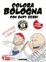 Colora Bologna con Rudy Zerbi. Personaggi e dialetto. Con adesivi. Ediz. a colori