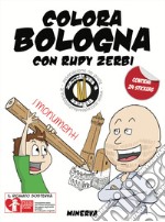 Colora Bologna con Rudy Zerbi. I monumenti. Con adesivi. Ediz. a colori libro