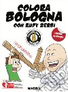Colora Bologna con Rudy Zerbi. I monumenti. Con adesivi. Ediz. a colori libro