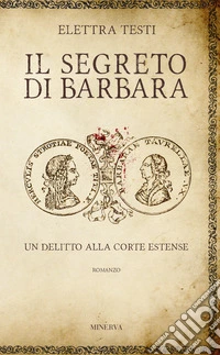 Il segreto di Barbara. Un delitto alla corte estense libro