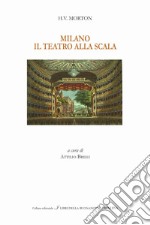 Milano. Il Teatro alla Scala. Ediz. italiana e inglese libro