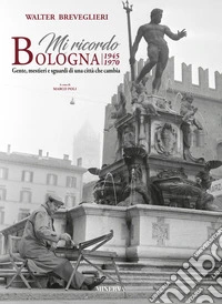 Mi ricordo Bologna. 1945-1970. Gente, mestieri e sguardi di una città che cambia. Ediz. italiana e inglese. Con Calendario libro