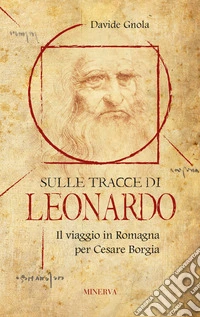 Sulle tracce di Leonardo. Il viaggio in Romagna per Cesare Borgia