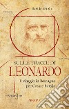 Sulle tracce di Leonardo. Il viaggio in Romagna per Cesare Borgia libro