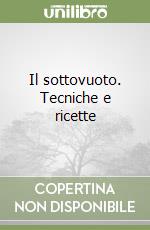 Il sottovuoto. Tecniche e ricette libro