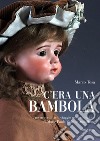 C'era una bambola. Uno straordinario viaggio nella collezione di Marie Paule Vedrine Andolfatto. Ediz. italiana e inglese libro di Tosa Marco