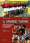 Il grande Torino. Storia di una squadra leggendaria libro