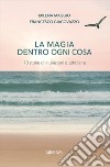 La magia dentro a ogni cosa. Storie di iniziazioni quotidiane libro