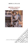 Michelangelo a Bologna libro