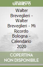 Walter Breveglieri - Walter Breveglieri - Mi Ricordo Bologna - Calendario 2020 libro