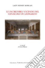 Le incredibili vicissitudini dell' ultima cena di Leonardo libro