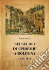 Sei secoli di epidemie a Bologna 1348-1919 libro