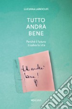 Tutto andrà bene. Perché il futuro ti salva la vita libro