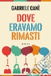 Dove eravamo rimasti libro