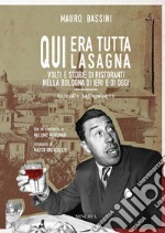 Qui era tutta lasagna. Volti e storie di ristoranti nella Bologna di ieri e di oggi libro